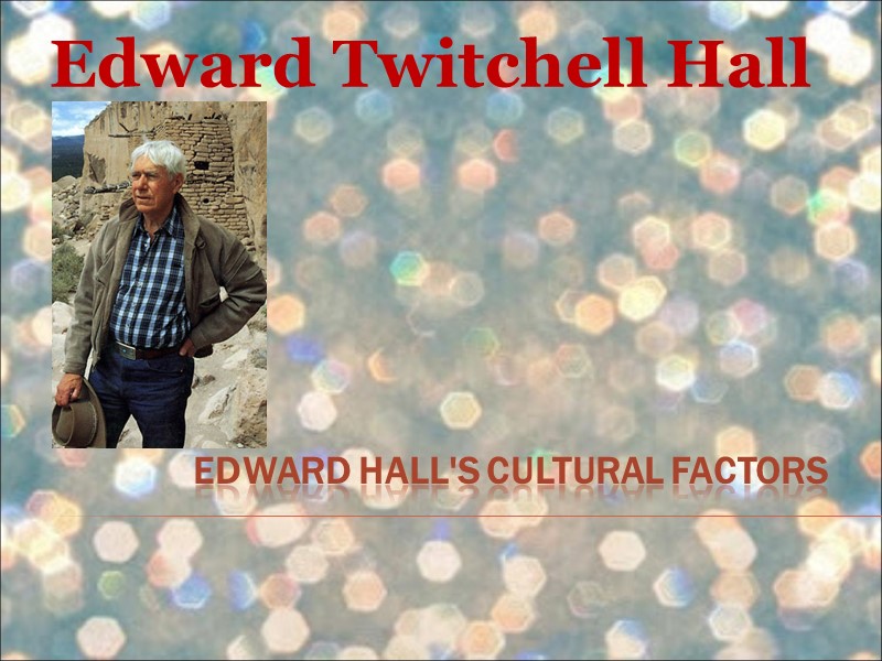 Edward Hall's cultural factors  Edward Twitchell Hall